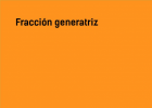 Fracción generatriz | Recurso educativo 765996
